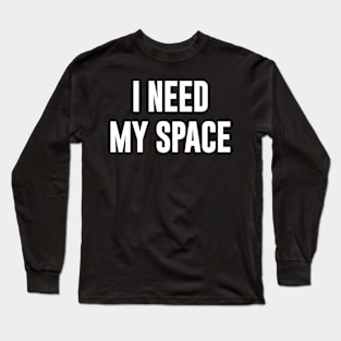 I Need My Space Long Sleeve T-Shirt